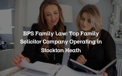 BPS Family Law: Top Family Solicitor Company Operating in Stockton Heath